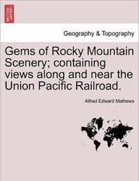 Gems of Rocky Mountain Scenery; Containing Views Along and Near the Union Pacific Railroad.