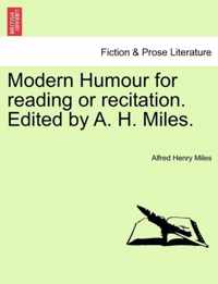 Modern Humour for Reading or Recitation. Edited by A. H. Miles.