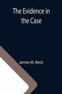 The Evidence in the Case; A Discussion of the Moral Responsibility for the War of 1914, as Disclosed by the Diplomatic Records of England, Germany, Russia