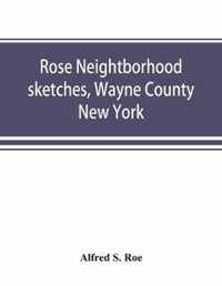 Rose neightborhood sketches, Wayne County, New York; with glimpses of the adjacent towns