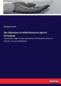 The Objections of Infidel Historians Against Christianity