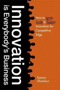 Innovation Is Everybody's Business: How to Ignite, Scale, and Sustain Innovation for Competitive Edge