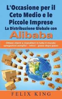 L'Occasione per il Ceto Medio e le Piccole Imprese: La Distribuzione Globale con Alibaba: Ottieni clienti e rivenditori in tutto il mondo