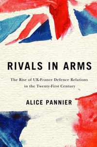 Rivals in Arms The Rise of UKFrance Defence Relations in the TwentyFirst Century Human Dimensions in Foreign Policy, Military Studies, and   Military Studies, and Security Studies, 10