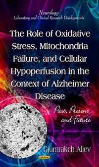 Role of Oxidative Stress, Mitochondria Failure, & Cellular Hypoperfusion in the Context of Alzheimer Disease