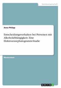 Entscheidungsverhalten bei Personen mit Alkoholabhängigkeit. Eine Elektroenzephalogramm-Studie