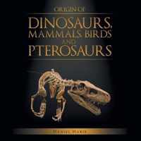 Origin of Dinosaurs, Mammals, Birds and Pterosaurs