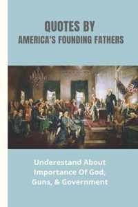 Quotes By America's Founding Fathers: Underestand About Importance Of God, Guns, & Government