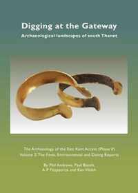 Digging at the Gateway: Archaeological landscapes of south Thanet: The Archaeology of the East Kent Access (Phase II) Volume 2