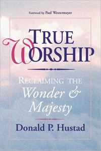 True Worship: Reclaiming the Wonder and Majesty: True Worship