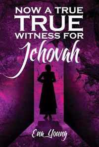 Now a True Witness for Jehovah