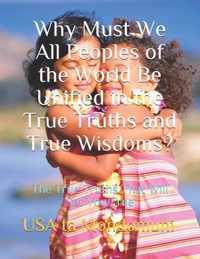 Why Must We All Peoples of the World Be Unified in the True Truths and True Wisdoms?