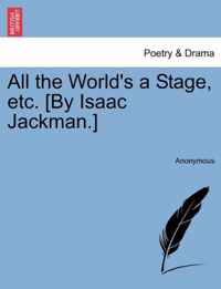 All the World's a Stage, Etc. [by Isaac Jackman.]