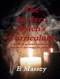 The Modern Witch's Curriculum A guide to spiritual exploration, discovery, and magickal practices