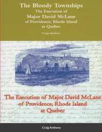 The Bloody Townships - The Execution of Major David McLane of Providence, Rhode Island at Quebec