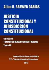 Justicia Constitucional y Jurisdiccion Constitucional. Tomo XII. Coleccion Tratado de Derecho Constitucional