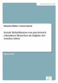 Soziale Rehabilitation von psychotisch erkrankten Menschen als Aufgabe der sozialen Arbeit