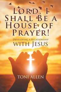 Lord, I Shall Be a House of Prayer!