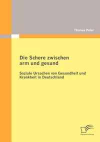 Die Schere zwischen arm und gesund: Soziale Ursachen von Gesundheit und Krankheit in Deutschland