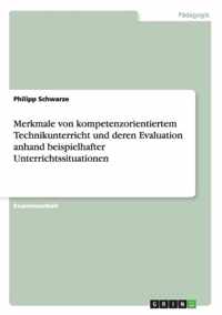 Merkmale von kompetenzorientiertem Technikunterricht und deren Evaluation anhand beispielhafter Unterrichtssituationen