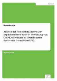 Analyse der Realoptionstheorie zur kapitalmarktorientierten Bewertung von GuD-Kraftwerken im liberalisierten deutschen Elektrizitatsmarkt