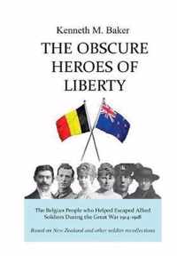 The Obscure Heroes of Liberty - The Belgian People who Aided Escaped Allied Soldiers During the Great War 1914-1918