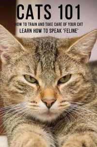 Cats 101 - How To Train and Take Care of Your Cat - Learn How To Speak 'Feline'