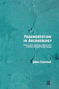 Fragmentation in Archaeology: People, Places and Broken Objects in the Prehistory of South Eastern Europe