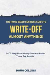 The Home-Based Business Guide to Write-Off Almost Anything