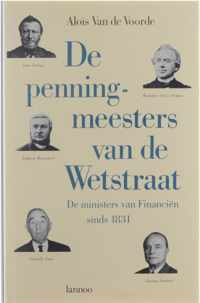 De penningmeesters van de Wetstraat. Het portret van vijf markante ministers van Financiën, voorafgegaan door een algemene terugblik op de titularissen van Financiën van 1831 tot nu