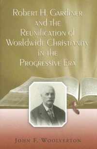 Robert H. Gardiner and the Reunification of Worldwide Christianity in the Progressive Era