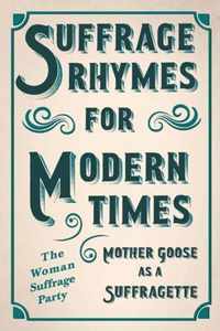 Suffrage Rhymes for Modern Times - Mother Goose as a Suffragette; With an Introductory Chapter from Millicent G. Fawcett