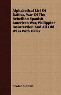 Alphabetical List Of Battles, War Of The Rebellion Spanish-American War, Philippine Insurrection And All Old Wars With Dates