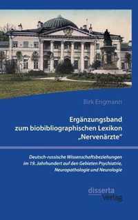 Erganzungsband zum biobibliographischen Lexikon  Nervenarzte. Deutsch-russische Wissenschaftsbeziehungen im 19. Jahrhundert auf den Gebieten Psychiatrie, Neuropathologie und Neurologie