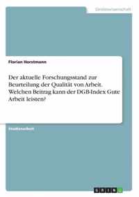 Der aktuelle Forschungsstand zur Beurteilung der Qualitat von Arbeit. Welchen Beitrag kann der DGB-Index Gute Arbeit leisten?