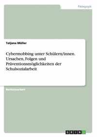 Cybermobbing unter Schulern/innen. Ursachen, Folgen und Praventionsmoeglichkeiten der Schulsozialarbeit