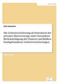 Die Lebensversicherung als Instrument der privaten Altersvorsorge unter besonderer Berucksichtigung der Chancen und Risiken fondsgebundener Lebensversicherungen