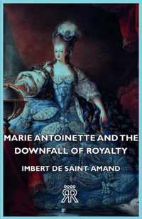 Marie Antoinette And The Downfall Of Royalty