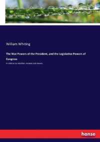 The War Powers of the President, and the Legislative Powers of Congress