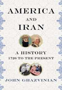 America and Iran A History, 1720 to the Present