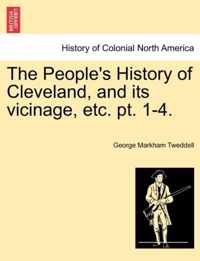 The People's History of Cleveland, and Its Vicinage, Etc. Pt. 1-4.