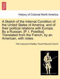 A Sketch of the Internal Condition of the United States of America, and of Their Political Relations with Europe. by a Russian. [P. I. Poletika]. Translated from the French, by an American, with Notes.