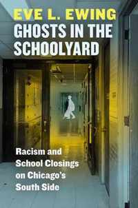 Ghosts in the Schoolyard  Racism and School Closings on Chicago`s South Side
