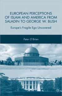 European Perceptions of Islam and America from Saladin to George W. Bush