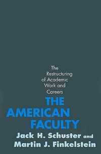 The American Faculty - The Restructuring of Academic Work and Careers