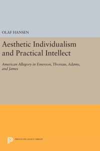 Aesthetic Individualism and Practical Intellect - American Allegory in Emerson, Thoreau, Adams, and James