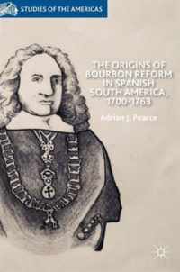 The Origins of Bourbon Reform in Spanish South America, 1700-1763