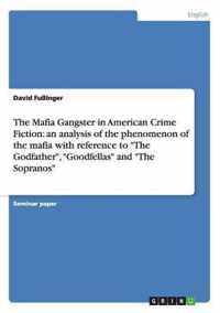 The Mafia Gangster in American Crime Fiction: an analysis of the phenomenon of the mafia with reference to "The Godfather", "Goodfellas" and "The Sopranos"