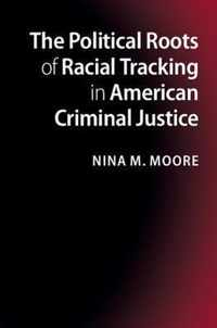 The Political Roots of Racial Tracking in American Criminal Justice