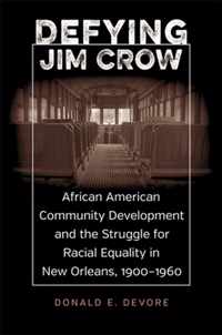 Defying Jim Crow: African American Community Development and the Struggle for Racial Equality in New Orleans, 1900-1960